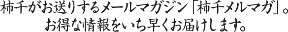 柿千がお送りするメールマガジン「柿千たより」。お得な情報が満載、登録はもちろん無料です。