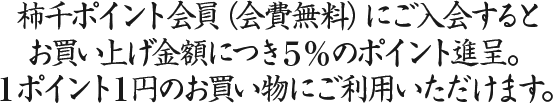 柿千ポイント会員にご入会するとお買い上げ金額につき5％のポイント進呈。1ポイント1円のお買い物にご利用いただけます。